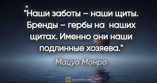 Мацуо Монро цитата: "«Наши заботы – наши щиты. Бренды – гербы на  наших щитах...."