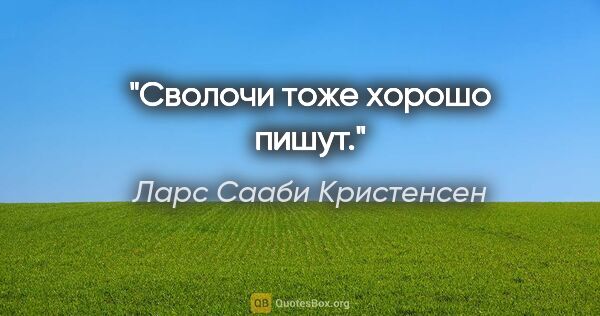 Ларс Сааби Кристенсен цитата: "Сволочи тоже хорошо пишут."