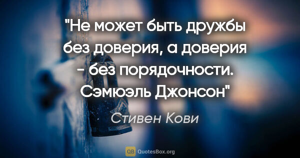 Стивен Кови цитата: "Не может быть дружбы без доверия, а доверия - без..."