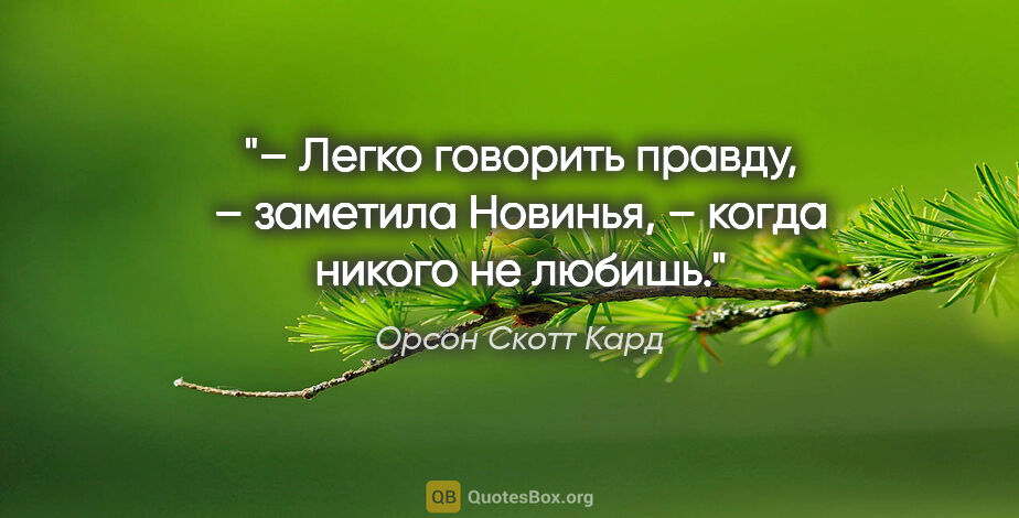 Орсон Скотт Кард цитата: "– Легко говорить правду, – заметила Новинья, – когда никого не..."