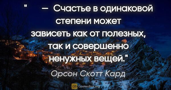 Орсон Скотт Кард цитата: "   — Счастье в одинаковой степени может зависеть как от..."