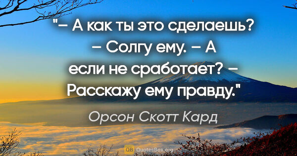 Орсон Скотт Кард цитата: "– А как ты это сделаешь?

– Солгу ему.

– А если не..."