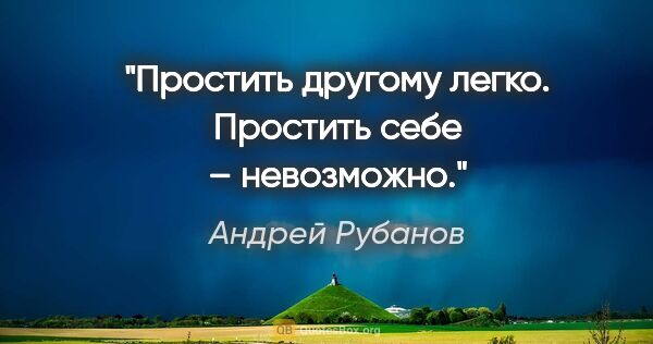 Андрей Рубанов цитата: "Простить другому легко. Простить себе – невозможно."