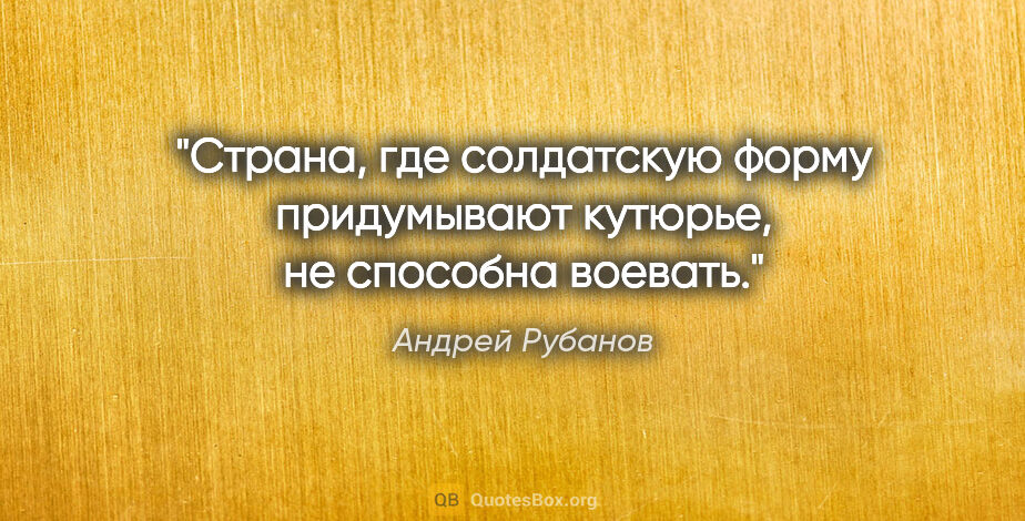 Андрей Рубанов цитата: "Страна, где солдатскую форму придумывают кутюрье, не способна..."