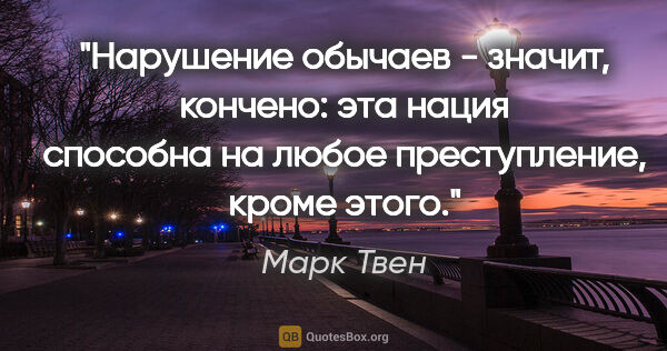 Марк Твен цитата: "Нарушение обычаев - значит, кончено: эта нация способна на..."