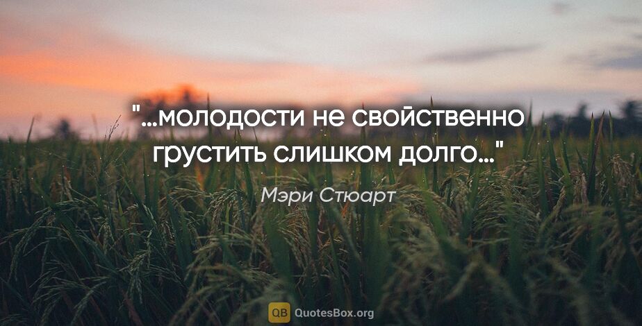 Мэри Стюарт цитата: "…молодости не свойственно грустить слишком долго…"