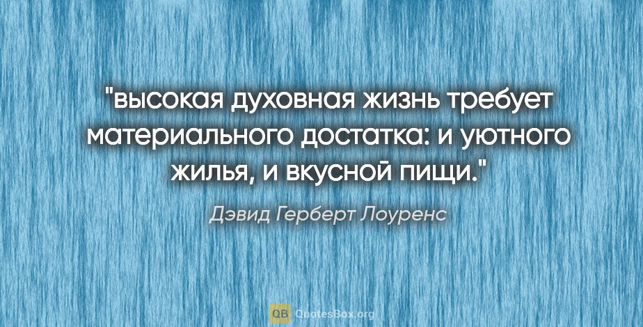 Дэвид Герберт Лоуренс цитата: "высокая духовная жизнь требует материального достатка: и..."