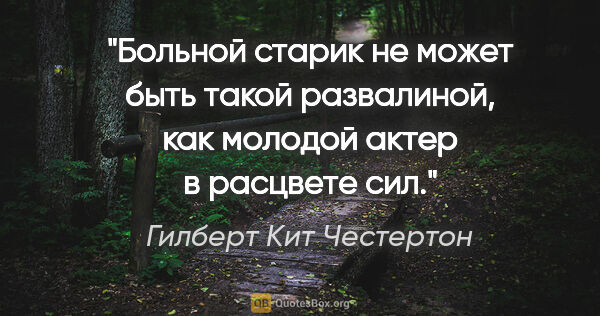 Гилберт Кит Честертон цитата: "Больной старик не может быть такой развалиной, как молодой..."