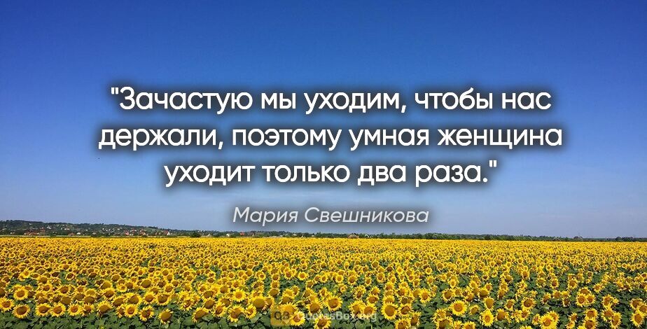 Мария Свешникова цитата: "Зачастую мы уходим, чтобы нас держали, поэтому умная женщина..."