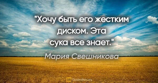 Мария Свешникова цитата: "Хочу быть его жестким диском. Эта сука все знает."