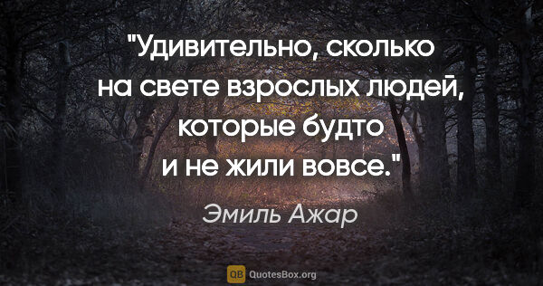 Эмиль Ажар цитата: "Удивительно, сколько на свете взрослых людей, которые будто и..."