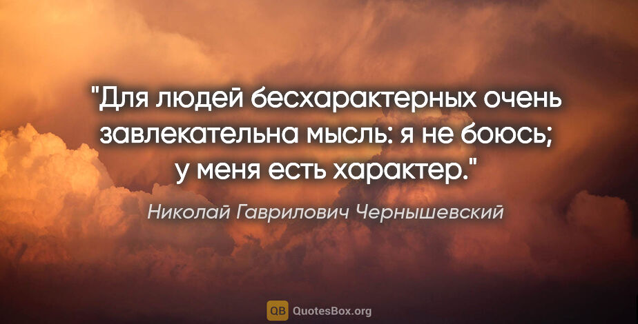 Николай Гаврилович Чернышевский цитата: "Для людей бесхарактерных очень завлекательна мысль: "я не..."
