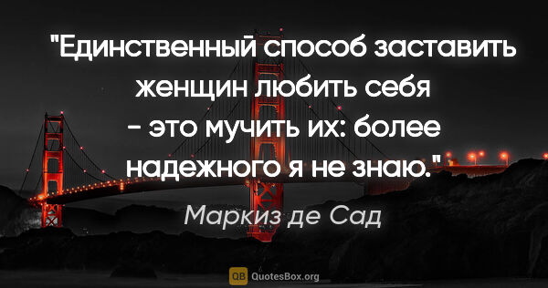 Маркиз де Сад цитата: "Единственный способ заставить женщин любить себя - это мучить..."