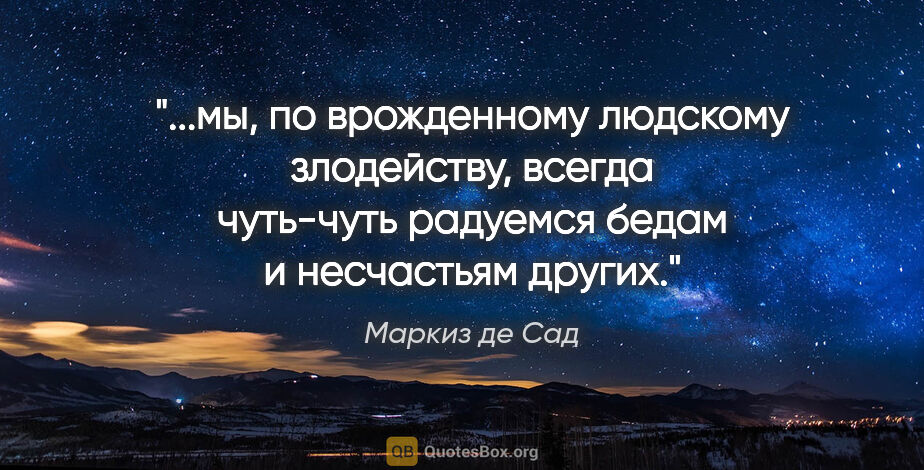 Маркиз де Сад цитата: "мы, по врожденному людскому злодейству, всегда чуть-чуть..."