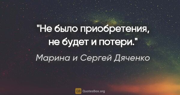 Марина и Сергей Дяченко цитата: "Не было приобретения, не будет и потери."
