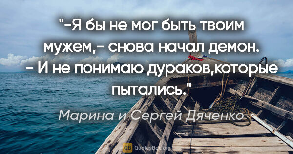 Марина и Сергей Дяченко цитата: "-Я бы не мог быть твоим мужем,- снова начал демон. - И не..."