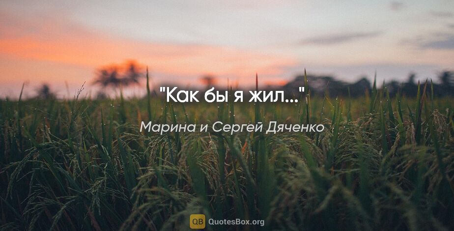 Марина и Сергей Дяченко цитата: "Как бы я жил..."