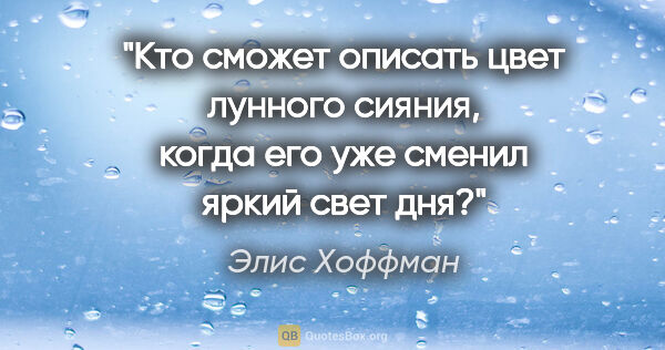 Элис Хоффман цитата: "Кто сможет описать цвет лунного сияния, когда его уже сменил..."