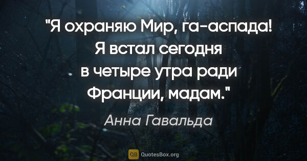 Анна Гавальда цитата: "Я охраняю Мир, га-аспада! Я встал сегодня в четыре утра ради..."