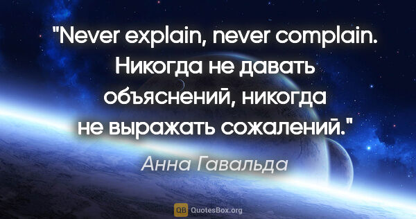 Анна Гавальда цитата: "Never explain, never complain.

Никогда не давать объяснений,..."
