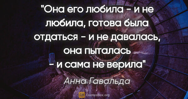 Анна Гавальда цитата: "Она его любила - и не любила, готова была отдаться - и не..."