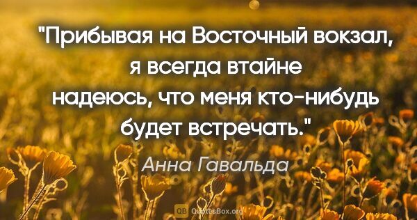 Анна Гавальда цитата: "Прибывая на Восточный вокзал, я всегда втайне надеюсь, что..."