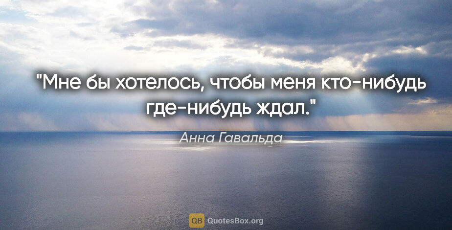 Анна Гавальда цитата: "Мне бы хотелось, чтобы меня кто-нибудь где-нибудь ждал."