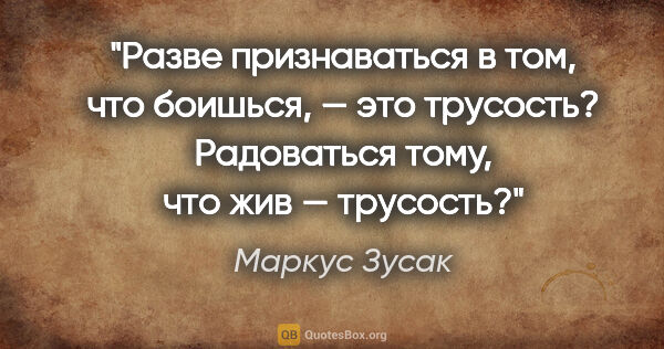 Маркус Зусак цитата: "Разве признаваться в том, что боишься, — это трусость?..."