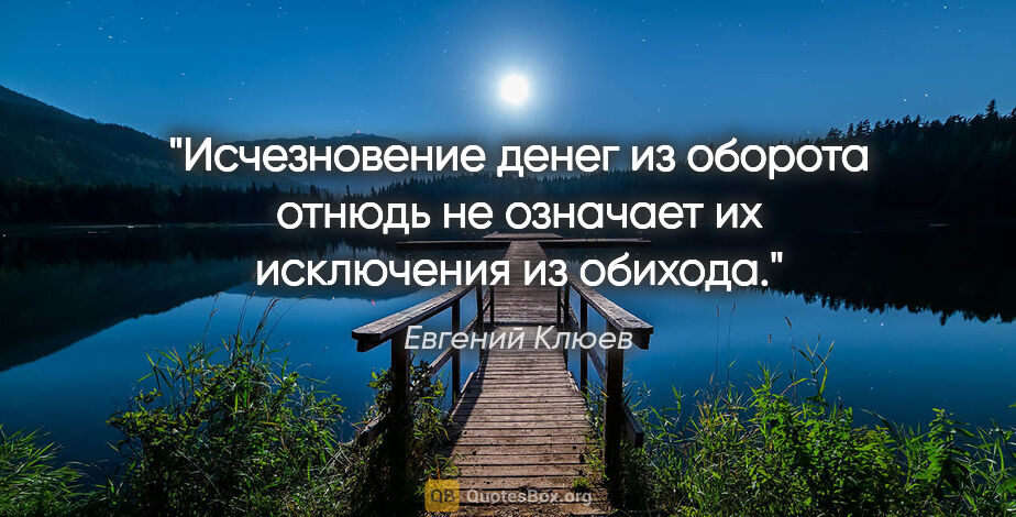 Евгений Клюев цитата: "Исчезновение денег из оборота отнюдь не означает их исключения..."