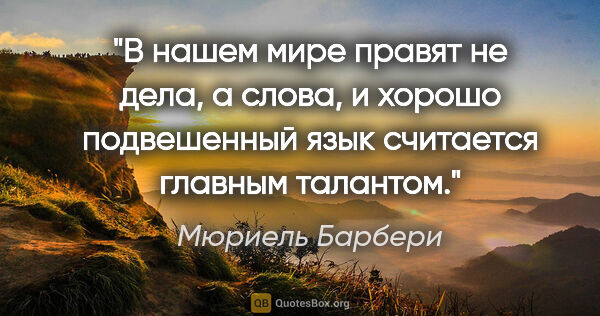 Мюриель Барбери цитата: "В нашем мире правят не дела, а слова, и хорошо подвешенный..."