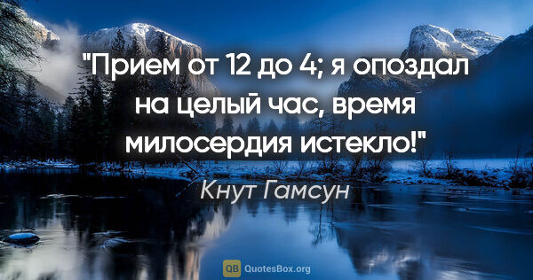 Кнут Гамсун цитата: "Прием от 12 до 4; я опоздал на целый час, время милосердия..."