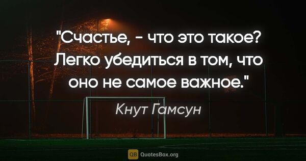 Кнут Гамсун цитата: "Счастье, - что это такое? Легко убедиться в том, что оно не..."