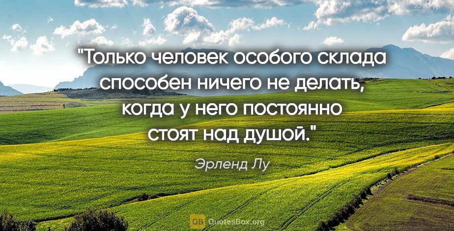 Эрленд Лу цитата: "Только человек особого склада способен ничего не делать, когда..."