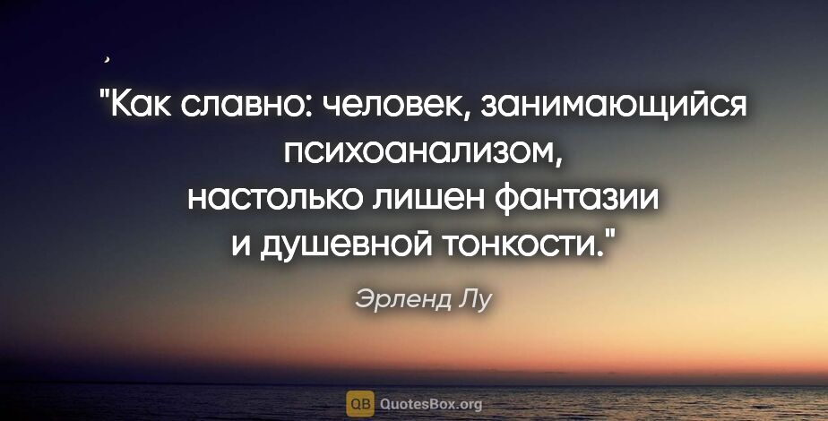 Эрленд Лу цитата: "Как славно: человек, занимающийся психоанализом, настолько..."