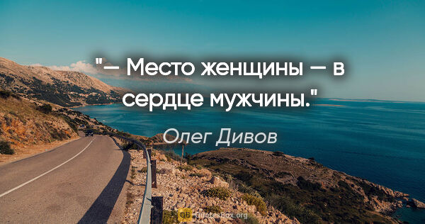 Олег Дивов цитата: "— Место женщины — в сердце мужчины."