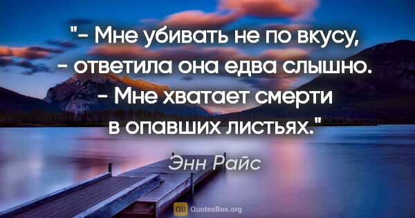 Энн Райс цитата: "- Мне убивать не по вкусу, - ответила она едва слышно. - Мне..."