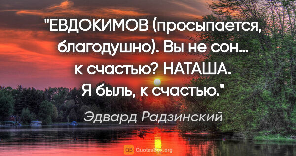 Эдвард Радзинский цитата: "ЕВДОКИМОВ (просыпается, благодушно). Вы не сон… к..."