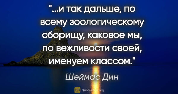 Шеймас Дин цитата: "и так дальше, по всему зоологическому сборищу, каковое мы, по..."