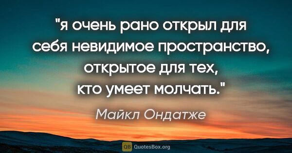 Майкл Ондатже цитата: "я очень рано открыл для себя невидимое пространство, открытое..."