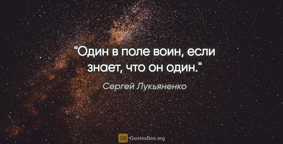 Сергей Лукьяненко цитата: "Один в поле воин, если знает, что он один."