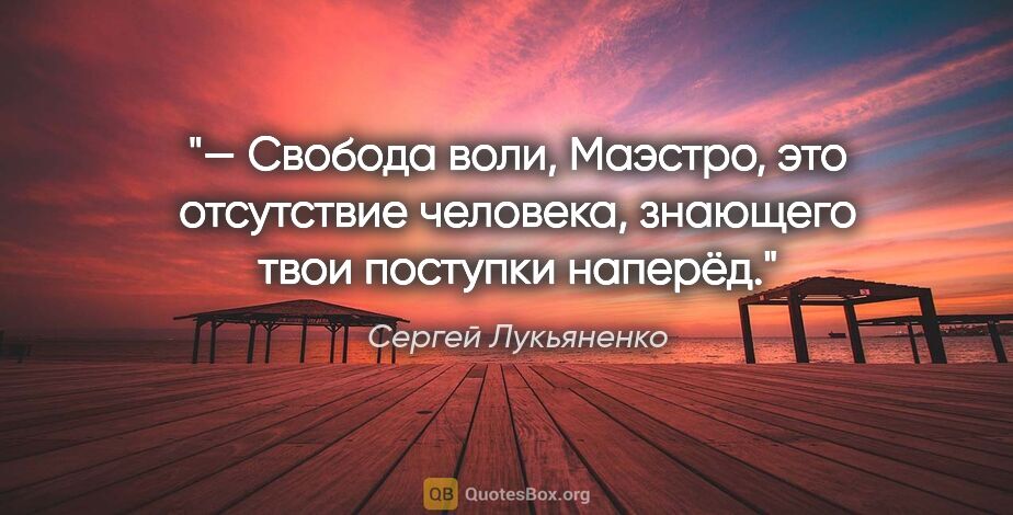 Сергей Лукьяненко цитата: "— Свобода воли, Маэстро, это отсутствие человека, знающего..."