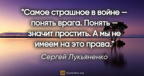 Сергей Лукьяненко цитата: "Самое страшное в войне — понять врага. Понять — значит..."