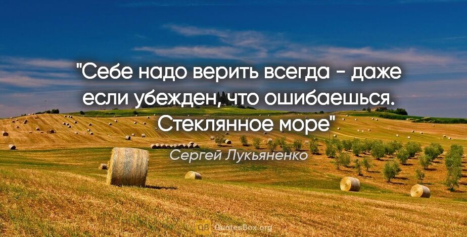 Сергей Лукьяненко цитата: "Себе надо верить всегда - даже если убежден, что ошибаешься...."