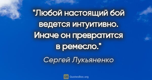 Сергей Лукьяненко цитата: "Любой настоящий бой ведется интуитивно. Иначе он превратится в..."