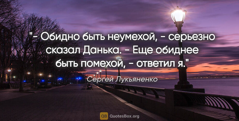 Сергей Лукьяненко цитата: "- Обидно быть неумехой, - серьезно сказал Данька.

- Еще..."