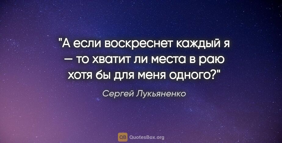 Сергей Лукьяненко цитата: "А если воскреснет каждый «я» — то хватит ли места в раю хотя..."