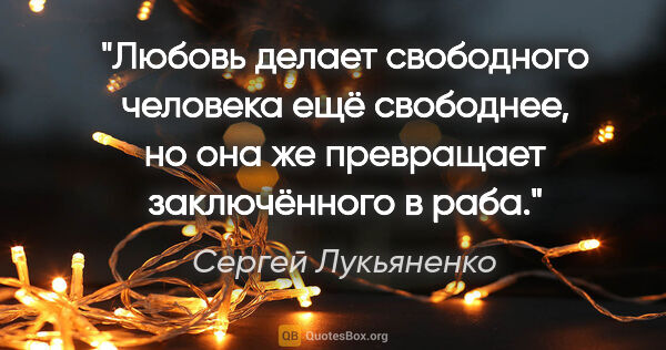 Сергей Лукьяненко цитата: "Любовь делает свободного человека ещё свободнее, но она же..."
