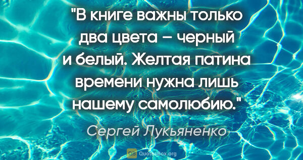 Сергей Лукьяненко цитата: "В книге важны только два цвета – черный и белый. Желтая патина..."