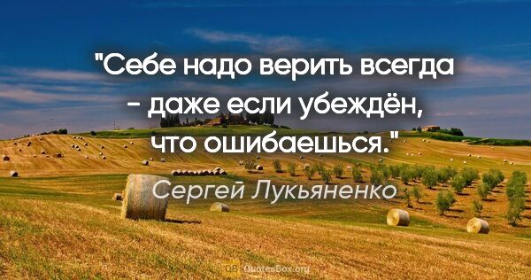 Сергей Лукьяненко цитата: "Себе надо верить всегда - даже если убеждён, что ошибаешься."