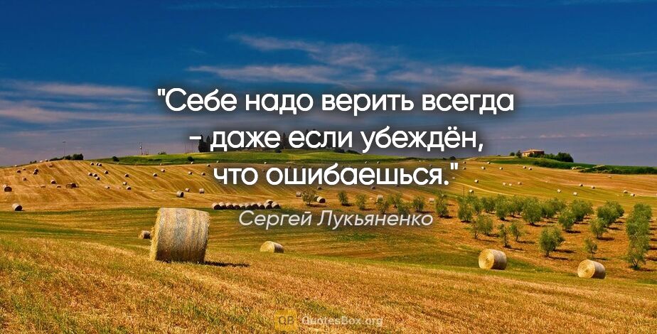 Сергей Лукьяненко цитата: "Себе надо верить всегда - даже если убеждён, что ошибаешься."